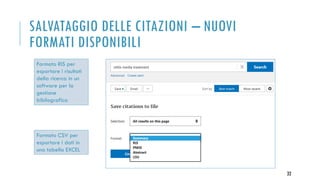 SALVATAGGIO DELLE CITAZIONI – NUOVI
FORMATI DISPONIBILI
32
Formato RIS per
esportare i risultati
della ricerca in un
software per la
gestione
bibliografica
Formato CSV per
esportare i dati in
una tabella EXCEL
 