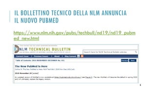 IL BOLLETTINO TECNICO DELLA NLM ANNUNCIA
IL NUOVO PUBMED
https://www.nlm.nih.gov/pubs/techbull/nd19/nd19_pubm
ed_new.html
6
 