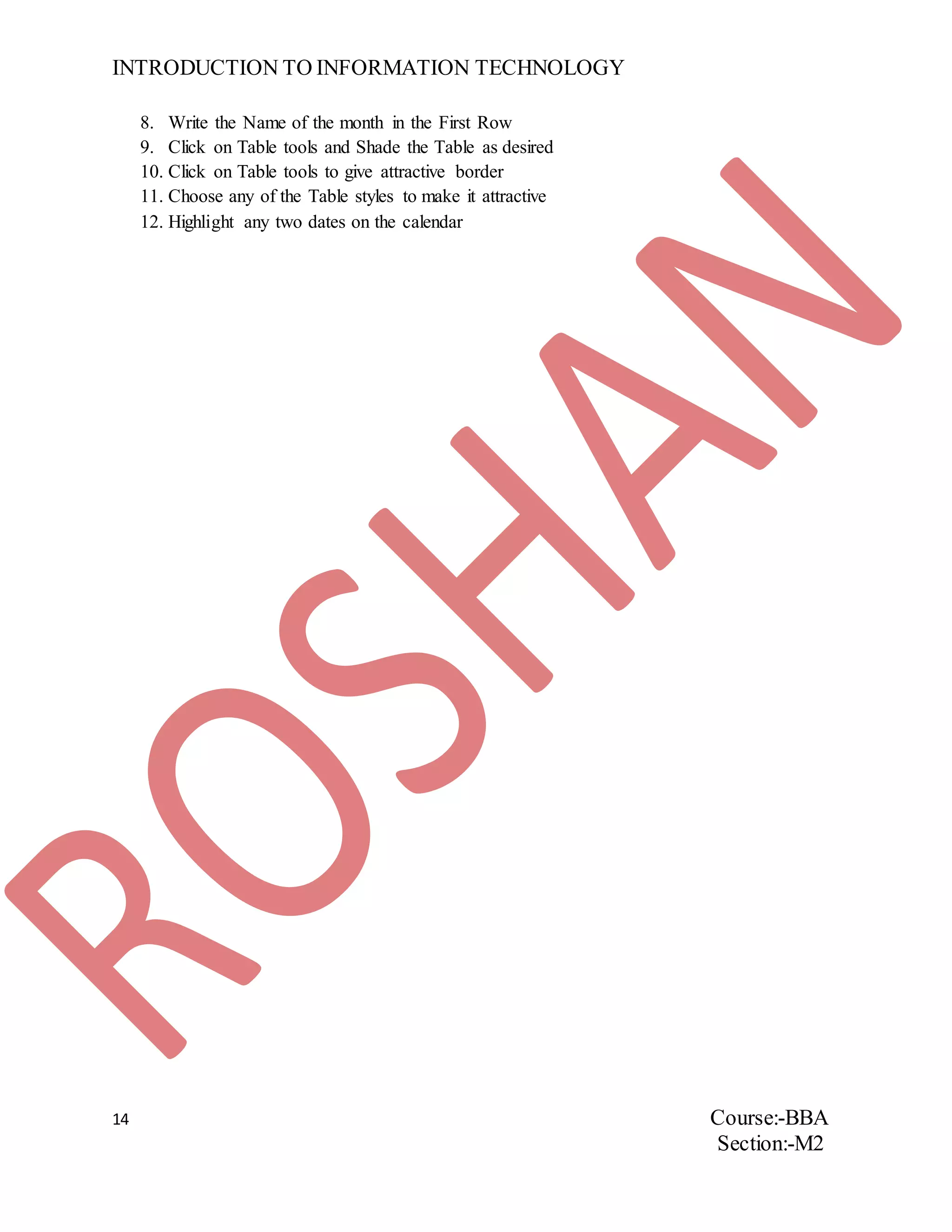 INTRODUCTION TO INFORMATION TECHNOLOGY
14 Course:-BBA
Section:-M2
8. Write the Name of the month in the First Row
9. Click on Table tools and Shade the Table as desired
10. Click on Table tools to give attractive border
11. Choose any of the Table styles to make it attractive
12. Highlight any two dates on the calendar
 