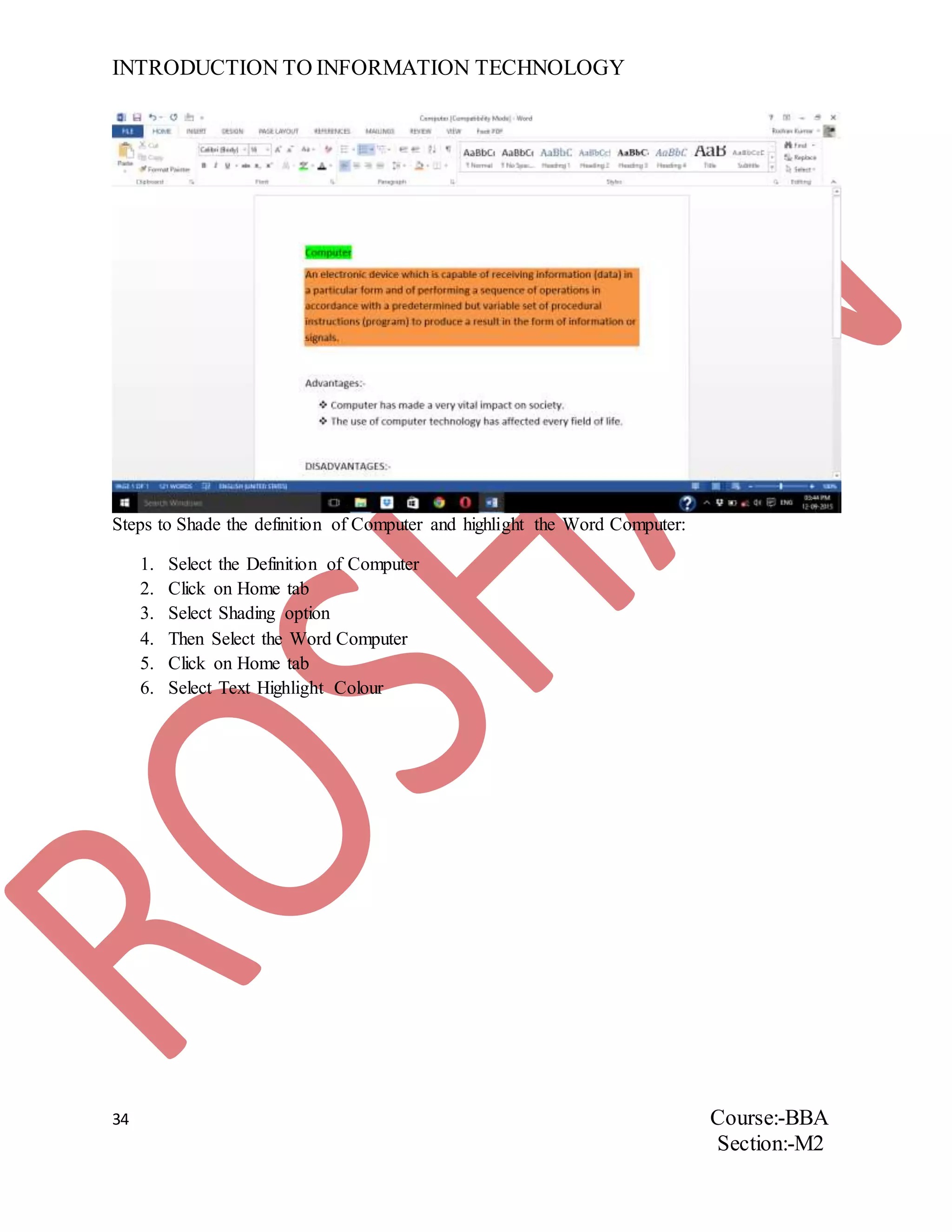 INTRODUCTION TO INFORMATION TECHNOLOGY
34 Course:-BBA
Section:-M2
Steps to Shade the definition of Computer and highlight the Word Computer:
1. Select the Definition of Computer
2. Click on Home tab
3. Select Shading option
4. Then Select the Word Computer
5. Click on Home tab
6. Select Text Highlight Colour
 