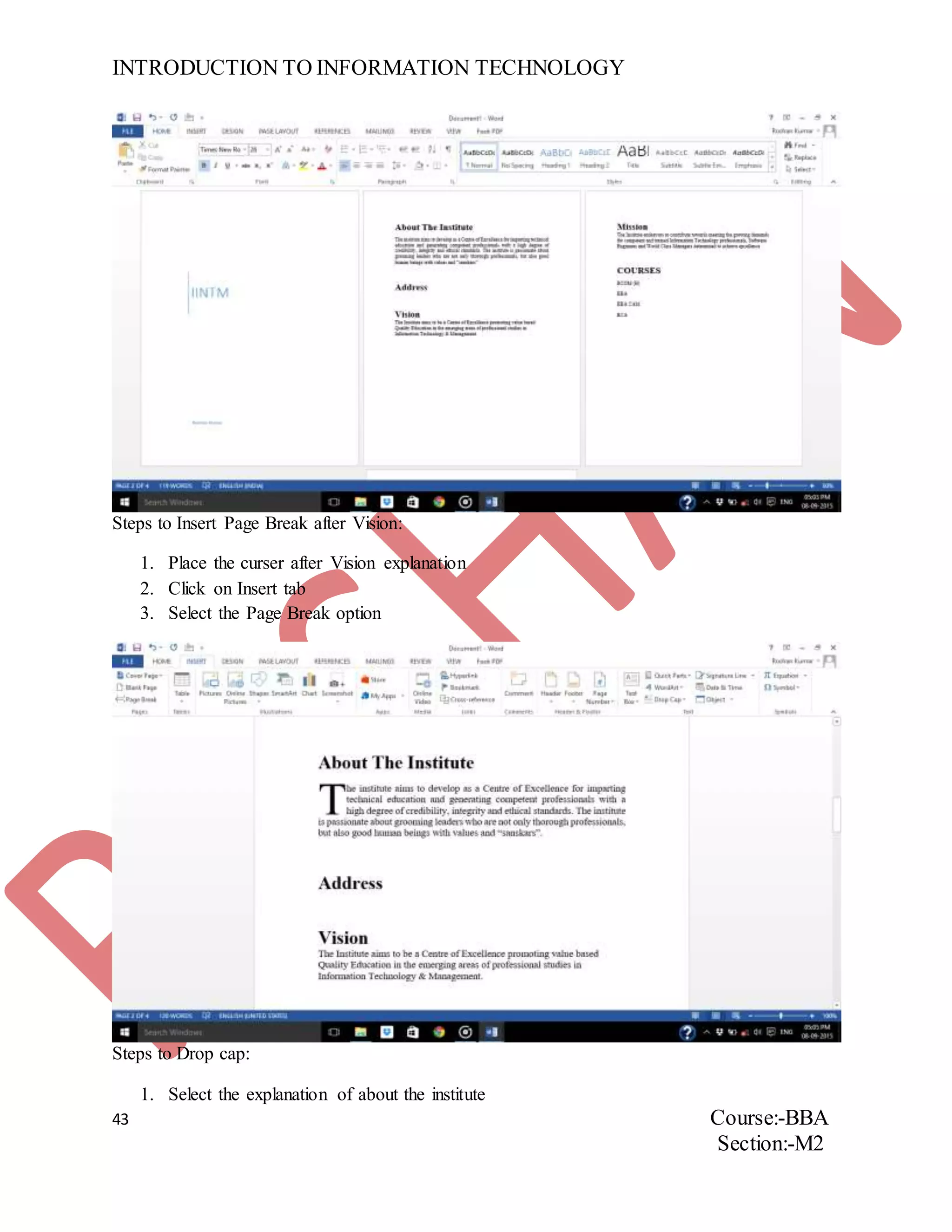 INTRODUCTION TO INFORMATION TECHNOLOGY
43 Course:-BBA
Section:-M2
Steps to Insert Page Break after Vision:
1. Place the curser after Vision explanation
2. Click on Insert tab
3. Select the Page Break option
Steps to Drop cap:
1. Select the explanation of about the institute
 