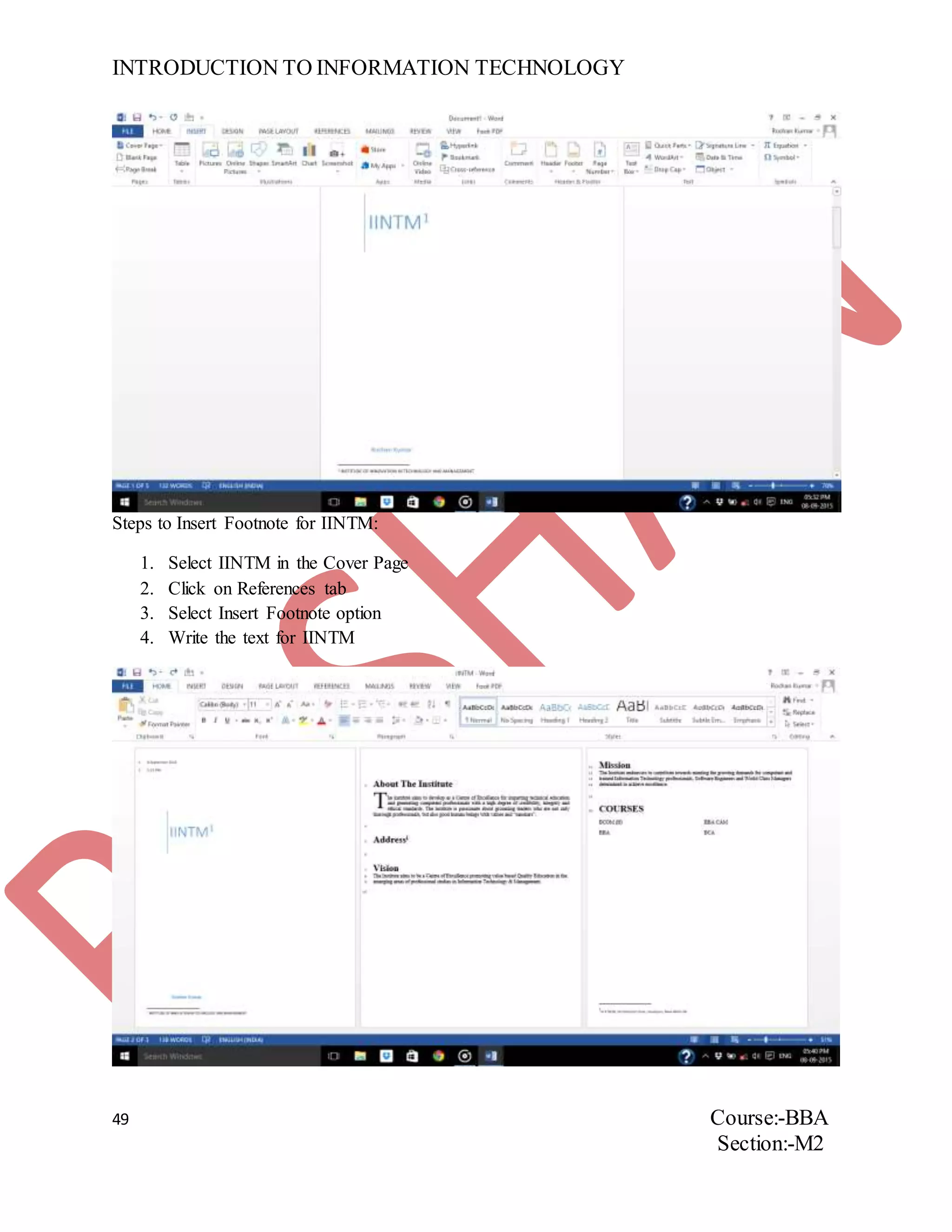 INTRODUCTION TO INFORMATION TECHNOLOGY
49 Course:-BBA
Section:-M2
Steps to Insert Footnote for IINTM:
1. Select IINTM in the Cover Page
2. Click on References tab
3. Select Insert Footnote option
4. Write the text for IINTM
 