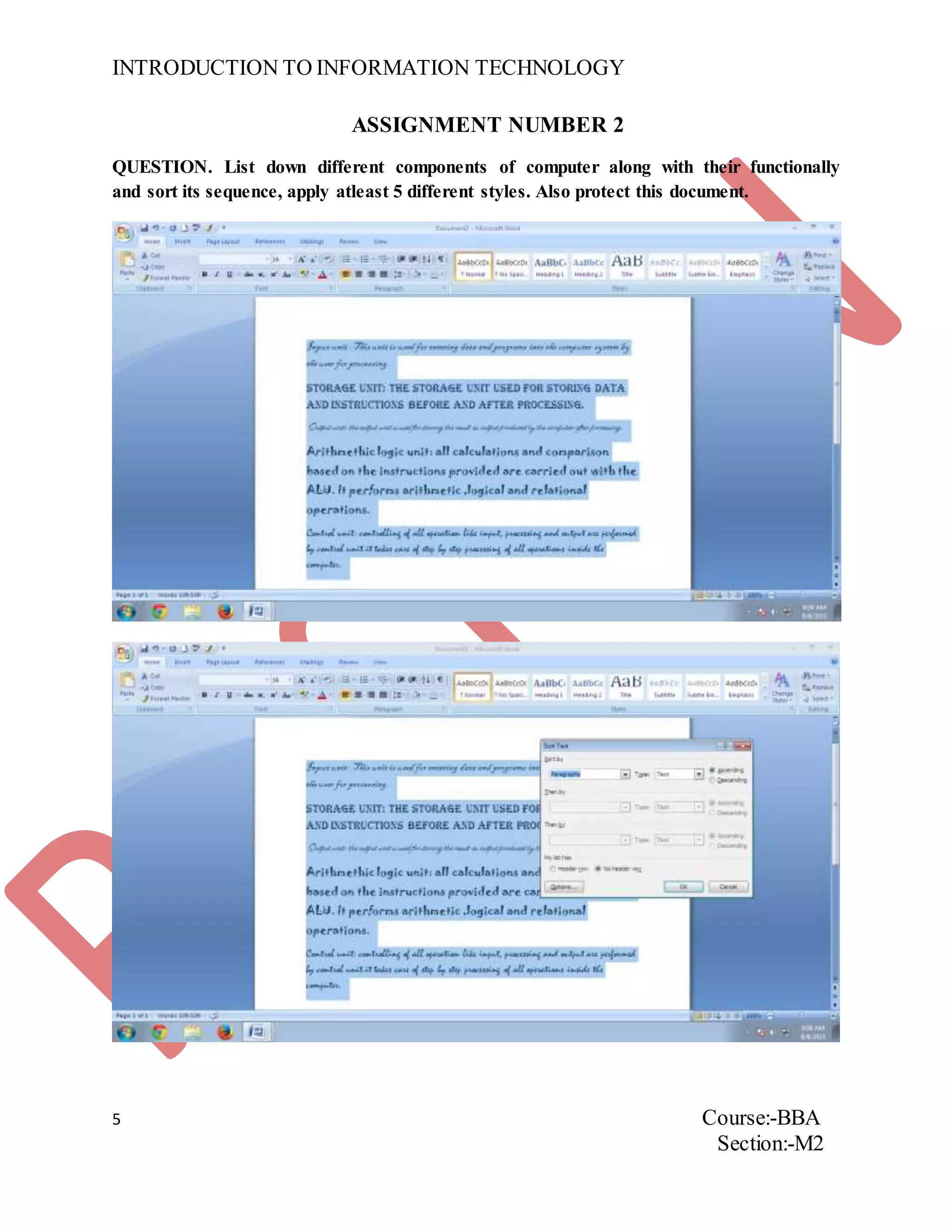 INTRODUCTION TO INFORMATION TECHNOLOGY
5 Course:-BBA
Section:-M2
ASSIGNMENT NUMBER 2
QUESTION. List down different components of computer along with their functionally
and sort its sequence, apply atleast 5 different styles. Also protect this document.
 