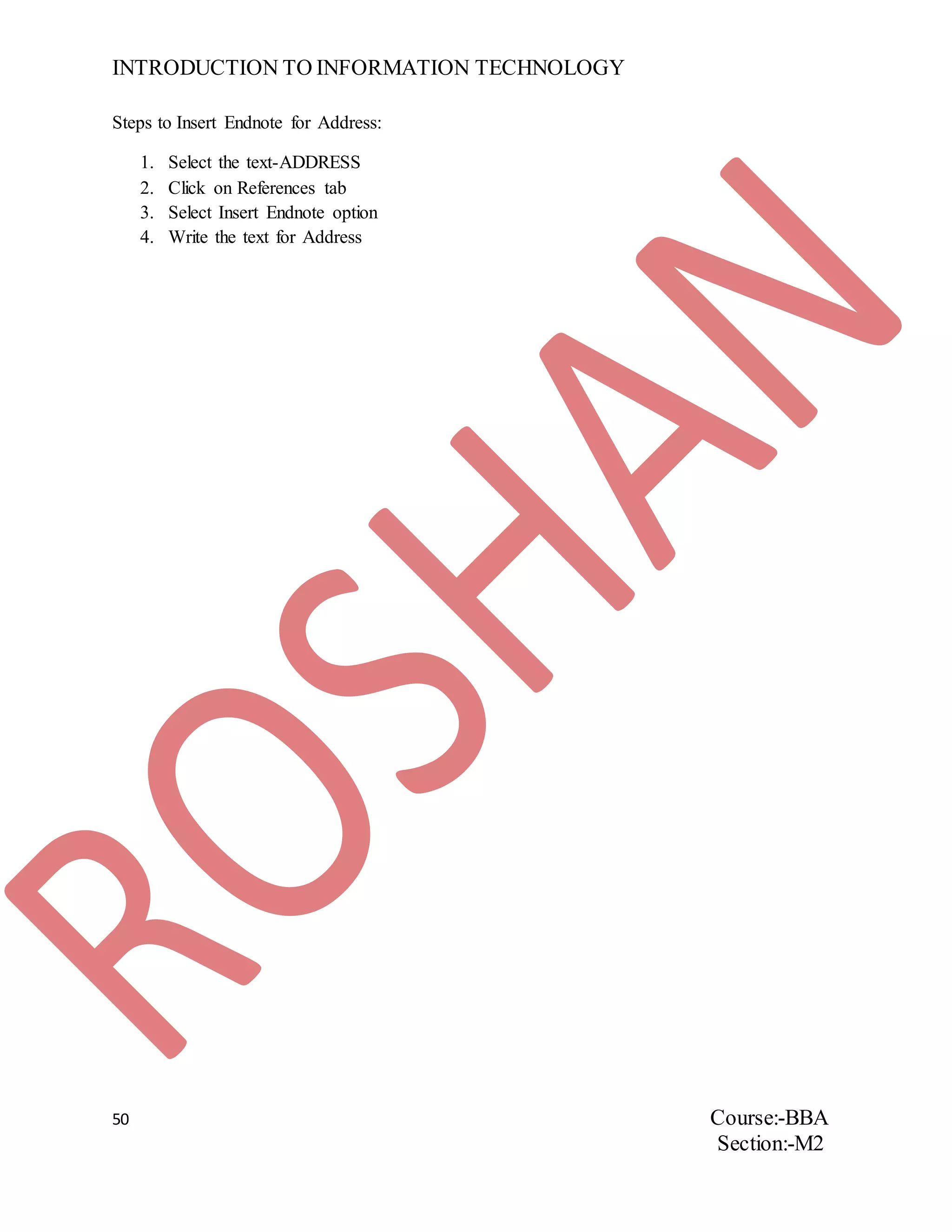 INTRODUCTION TO INFORMATION TECHNOLOGY
50 Course:-BBA
Section:-M2
Steps to Insert Endnote for Address:
1. Select the text-ADDRESS
2. Click on References tab
3. Select Insert Endnote option
4. Write the text for Address
 