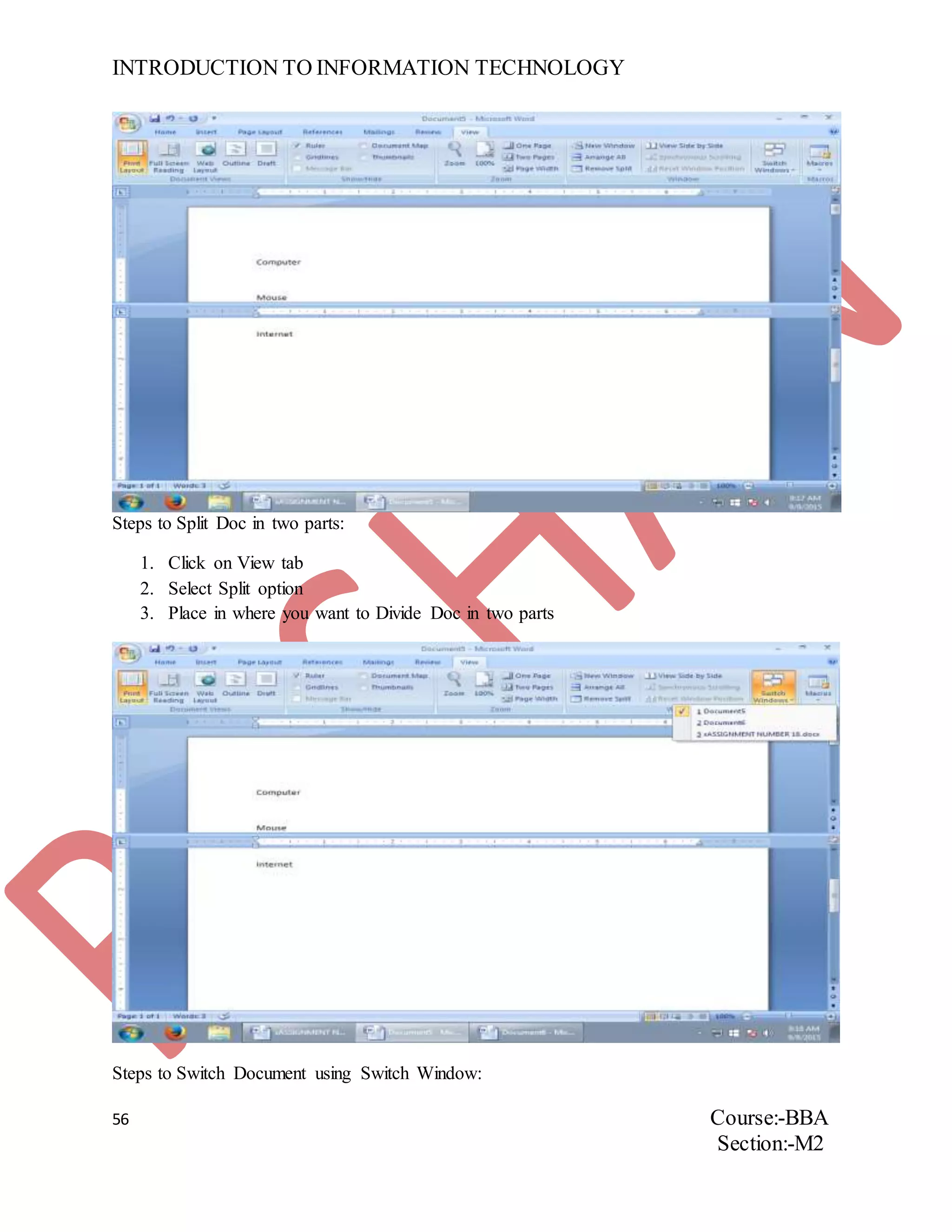 INTRODUCTION TO INFORMATION TECHNOLOGY
56 Course:-BBA
Section:-M2
Steps to Split Doc in two parts:
1. Click on View tab
2. Select Split option
3. Place in where you want to Divide Doc in two parts
Steps to Switch Document using Switch Window:
 