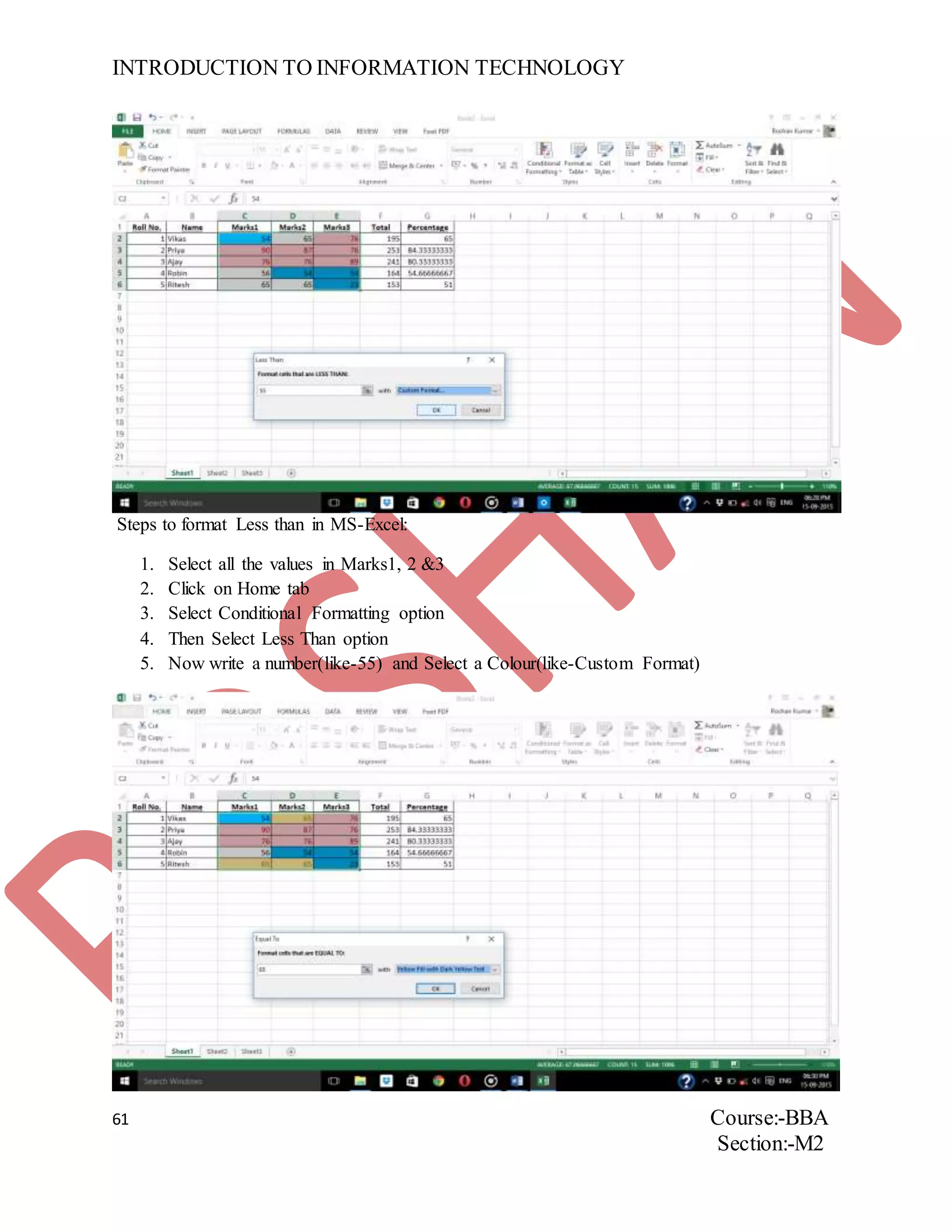 INTRODUCTION TO INFORMATION TECHNOLOGY
61 Course:-BBA
Section:-M2
Steps to format Less than in MS-Excel:
1. Select all the values in Marks1, 2 &3
2. Click on Home tab
3. Select Conditional Formatting option
4. Then Select Less Than option
5. Now write a number(like-55) and Select a Colour(like-Custom Format)
 