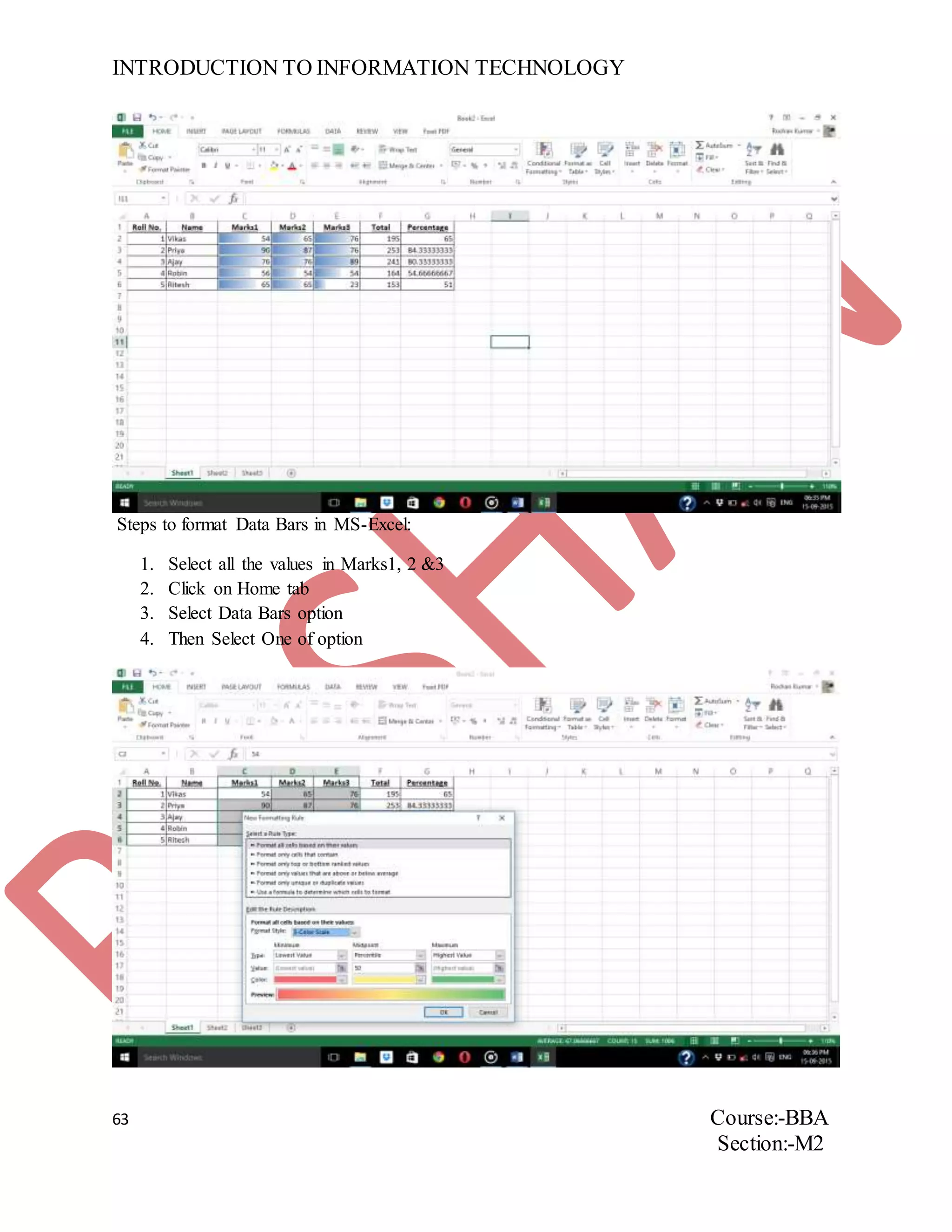 INTRODUCTION TO INFORMATION TECHNOLOGY
63 Course:-BBA
Section:-M2
Steps to format Data Bars in MS-Excel:
1. Select all the values in Marks1, 2 &3
2. Click on Home tab
3. Select Data Bars option
4. Then Select One of option
 