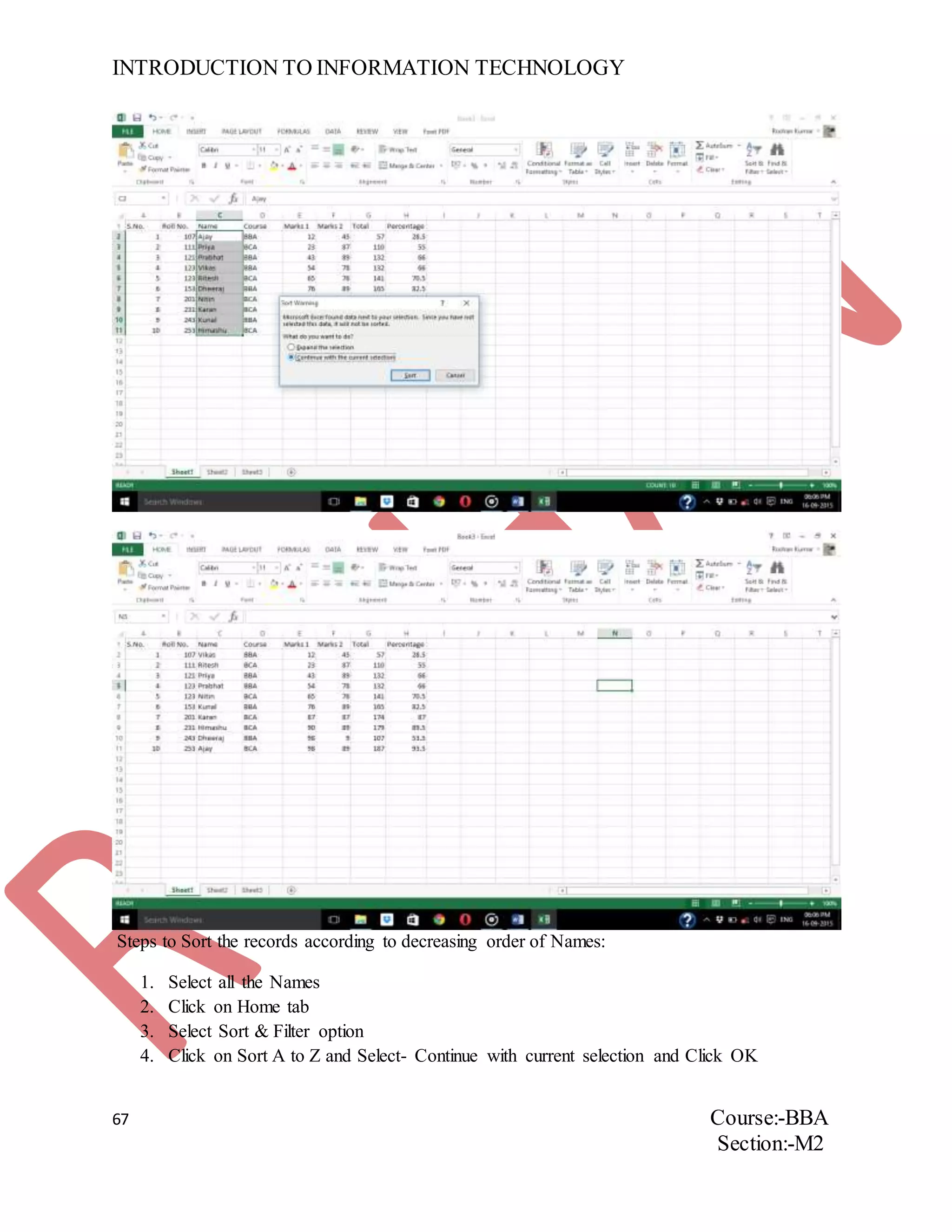 INTRODUCTION TO INFORMATION TECHNOLOGY
67 Course:-BBA
Section:-M2
Steps to Sort the records according to decreasing order of Names:
1. Select all the Names
2. Click on Home tab
3. Select Sort & Filter option
4. Click on Sort A to Z and Select- Continue with current selection and Click OK
 