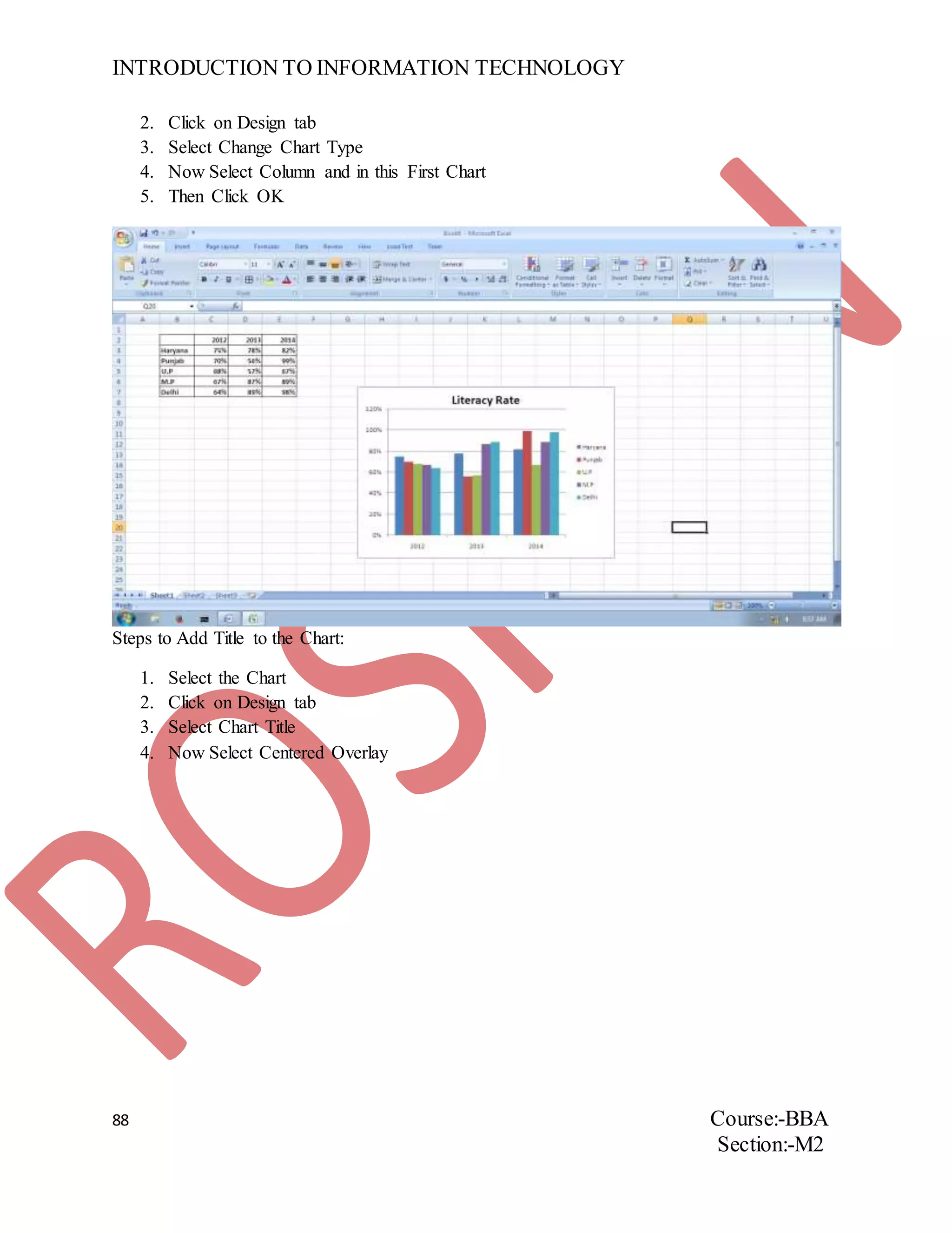 INTRODUCTION TO INFORMATION TECHNOLOGY
88 Course:-BBA
Section:-M2
2. Click on Design tab
3. Select Change Chart Type
4. Now Select Column and in this First Chart
5. Then Click OK
Steps to Add Title to the Chart:
1. Select the Chart
2. Click on Design tab
3. Select Chart Title
4. Now Select Centered Overlay
 