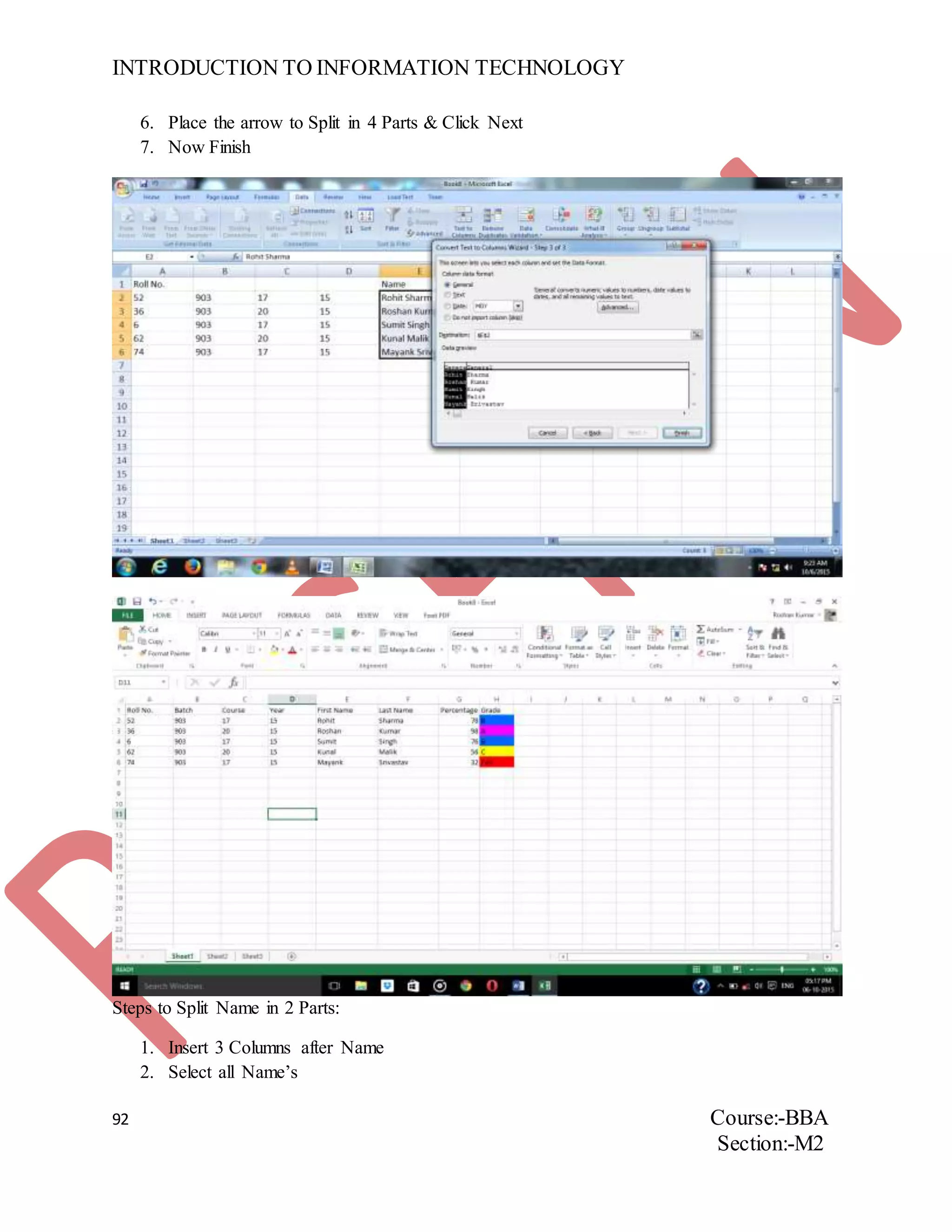 INTRODUCTION TO INFORMATION TECHNOLOGY
92 Course:-BBA
Section:-M2
6. Place the arrow to Split in 4 Parts & Click Next
7. Now Finish
Steps to Split Name in 2 Parts:
1. Insert 3 Columns after Name
2. Select all Name’s
 