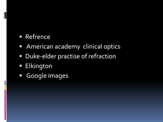  Refrence
 American academy clinical optics
 Duke-elder practise of refraction
 Elkington
 Google images
 
