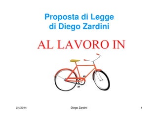 2/4/2014 Diego Zardini 1
Proposta di Legge
di Diego Zardini
 