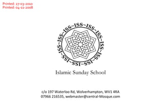 Islamic Sunday School c/o 197 Waterloo Rd, Wolverhampton, WV1 4RA 07966 216535, webmaster@central-Mosque.com Printed: 27-03-2010 Printed: 04-11-2008 