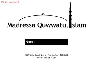 Name: 58 Trinity Road, Aston, Birmingham, B6 6NH Tel: 0121 551 1239  Madressa Quwwatul Islam Printed: 22-10-2008 
