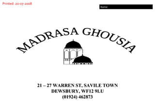 21 – 27 WARREN ST, SAVILE TOWN DEWSBURY, WF12 9LU (01924) 462873 MADRASA GHOUSIA Printed: 20-07-2008 Name: 