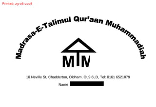 10 Neville St, Chadderton, Oldham, OL9 6LD, Tel: 0161 6521079 Madrasa-E-Talimul Qur’aan Muhammadiah Name M M Printed: 29-06-2008 
