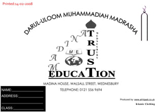 MADINA HOUSE, WALSALL STREET, WEDNESBURY TELEPHONE: 0121 556 9694 DARUL-ULOOM MUHAMMADIAH MADRASHA Produced by:  www.al-hijaab.co.uk   Islamic Clothing Printed:14-02-2008 WEDNESBURY EDUCA  ION T R U S T M E T NAME:   r ADDRESS:   r r CLASS:   r 
