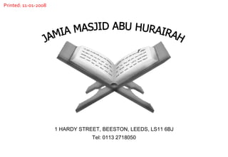 1 HARDY STREET, BEESTON, LEEDS, LS11 6BJ Tel: 0113 2718050 JAMIA MASJID ABU HURAIRAH Printed: 11-01-2008 
