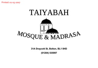 31A Draycott St, Bolton, BL1 8HD (01204) 535997 MOSQUE & MADRASA TAIYABAH Printed: 02-05-2007 