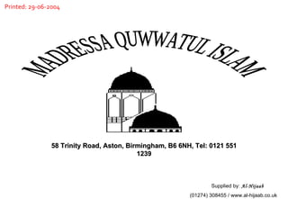 Supplied by:  Al-Hijaab (01274) 308455 / www.al-hijaab.co.uk 58 Trinity Road, Aston, Birmingham, B6 6NH, Tel: 0121 551 1239 MADRESSA QUWWATUL ISLAM Printed: 29-06-2004 