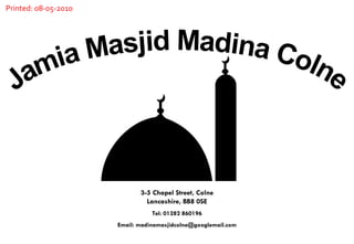 Jamia Masjid Madina Colne 3-5 Chapel Street, Colne Lancashire, BB8 0SE Tel: 01282 860196 Email: madinamasjidcolne@googlemail.com Printed: 08-05-2010 