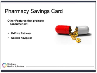 Pharmacy Savings Card
Other Features that promote
 consumerism:


 • RxPrice Retriever
 • Generic Navigator
 