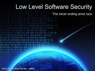 29-01-2015 by Bart Van Bos - AllBits29-01-2015 by Bart Van Bos - AllBits
Low Level Software SecurityLow Level Software Security
The never ending arms race
 