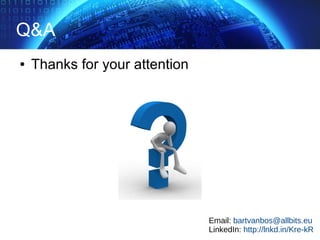Q&A
● Thanks for your attention
Email: bartvanbos@allbits.eu
LinkedIn: http://lnkd.in/Kre-kR
 