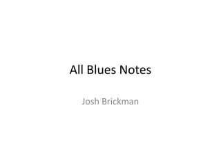 All Blues Notes

  Josh Brickman
 