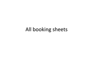 All booking sheets
 