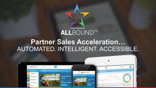 Partner Sales Acceleration…
AUTOMATED. INTELLIGENT. ACCESSIBLE.
 