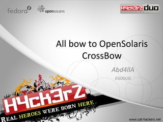 All bow to OpenSolaris
      CrossBow
             Abd4llA
              EGOSUG
 