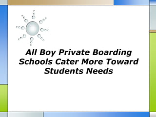 All Boy Private Boarding
Schools Cater More Toward
      Students Needs
 