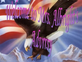 Welcome to Mrs. Albright's  Advrrsy 
