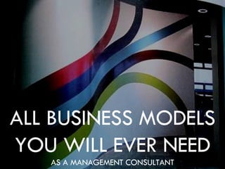 ALL BUSINESS MODELS YOU WILL EVER NEED AS A MANAGEMENT CONSULTANT 