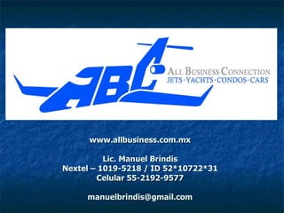 www.allbusiness.com.mx Lic. Manuel Brindis Nextel – 1019-5218 / ID 52*10722*31 Celular 55-2192-9577 [email_address] 