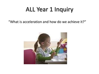 ALL Year 1 Inquiry
“What is acceleration and how do we achieve it?”
 