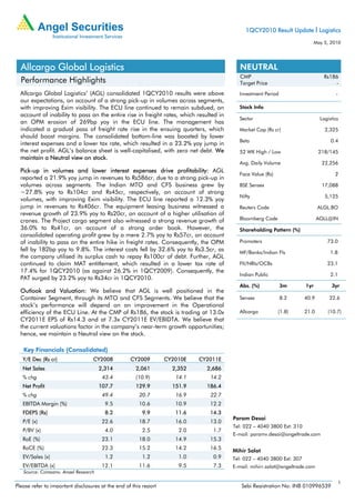 1QCY2010 Result Update I Logistics

                                                                                                                              May 5, 2010




  Allcargo Global Logistics                                                                NEUTRAL
                                                                                           CMP                                    Rs186
  Performance Highlights                                                                   Target Price                               -
  Allcargo Global Logistics’ (AGL) consolidated 1QCY2010 results were above               Investment Period                            -
  our expectations, on account of a strong pick-up in volumes across segments,
  with improving Exim visibility. The ECU line continued to remain subdued, on            Stock Info
  account of inability to pass on the entire rise in freight rates, which resulted in
                                                                                          Sector                                Logistics
  an OPM erosion of 269bp yoy in the ECU line. The management has
  indicated a gradual pass of freight rate rise in the ensuing quarters, which            Market Cap (Rs cr)                      2,325
  should boost margins. The consolidated bottom-line was boosted by lower
                                                                                          Beta                                       0.4
  interest expenses and a lower tax rate, which resulted in a 23.2% yoy jump in
  the net profit. AGL’s balance sheet is well-capitalised, with zero net debt. We         52 WK High / Low                     218/145
  maintain a Neutral view on stock.
                                                                                          Avg. Daily Volume                      22,256
  Pick-up in volumes and lower interest expenses drive profitability: AGL
                                                                                          Face Value (Rs)                              2
  reported a 21.9% yoy jump in revenues to Rs586cr, due to a strong pick-up in
  volumes across segments. The Indian MTO and CFS business grew by                        BSE Sensex                             17,088
  ~27.8% yoy to Rs104cr and Rs45cr, respectively, on account of strong
                                                                                          Nifty                                   5,125
  volumes, with improving Exim visibility. The ECU line reported a 12.3% yoy
  jump in revenues to Rs406cr. The equipment leasing business witnessed a                 Reuters Code                         ALGL.BO
  revenue growth of 23.9% yoy to Rs20cr, on account of a higher utilisation of
  cranes. The Project cargo segment also witnessed a strong revenue growth of             Bloomberg Code                       AGLL@IN
  36.0% to Rs41cr, on account of a strong order book. However, the                        Shareholding Pattern (%)
  consolidated operating profit grew by a mere 2.7% yoy to Rs57cr, on account
  of inability to pass on the entire hike in freight rates. Consequently, the OPM         Promoters                                73.0
  fell by 182bp yoy to 9.8%. The interest costs fell by 32.6% yoy to Rs3.5cr, as          MF/Banks/Indian FIs                        1.8
  the company utilised its surplus cash to repay Rs100cr of debt. Further, AGL
  continued to claim MAT entitlement, which resulted in a lower tax rate of               FII/NRIs/OCBs                            23.1
  17.4% for 1QCY2010 (as against 26.2% in 1QCY2009). Consequently, the
                                                                                          Indian Public                              2.1
  PAT surged by 23.2% yoy to Rs34cr in 1QCY2010.
                                                                                          Abs. (%)            3m        1yr          3yr
  Outlook and Valuation: We believe that AGL is well positioned in the
  Container Segment, through its MTO and CFS Segments. We believe that the                Sensex              8.2       40.9        22.6
  stock’s performance will depend on an improvement in the Operational
  efficiency of the ECU Line. At the CMP of Rs186, the stock is trading at 13.0x          Allcargo          (1.8)       21.0       (10.7)
  CY2011E EPS of Rs14.3 and at 7.3x CY2011E EV/EBIDTA. We believe that
  the current valuations factor in the company’s near-term growth opportunities;
  hence, we maintain a Neutral view on the stock.

   Key Financials (Consolidated)
   Y/E Dec (Rs cr)                CY2008           CY2009         CY2010E   CY2011E
   Net Sales                         2,314           2,061          2,352     2,686
   % chg                              43.4           (10.9)          14.1      14.2
   Net Profit                        107.7           129.9          151.9     186.4
   % chg                              49.4             20.7          16.9      22.7
   EBITDA Margin (%)                    9.5            10.6          10.9      12.2
   FDEPS (Rs)                           8.2             9.9          11.6      14.3
                                                                                        Param Desai
   P/E (x)                            22.6             18.7          16.0      13.0
                                                                                        Tel: 022 – 4040 3800 Ext: 310
   P/BV (x)                             4.0             2.5           2.0       1.7
                                                                                        E-mail: paramv.desai@angeltrade.com
   RoE (%)                            23.1             18.0          14.9      15.3
   RoCE (%)                           22.3             15.2          14.2      16.5
                                                                                        Mihir Salot
   EV/Sales (x)                         1.2             1.2           1.0       0.9     Tel: 022 – 4040 3800 Ext: 307
   EV/EBITDA (x)                      12.1             11.6           9.5       7.3     E-mail: mihirr.salot@angeltrade.com
   Source: Company, Angel Research

                                                                                                                                           1
Please refer to important disclosures at the end of this report                            Sebi Registration No: INB 010996539
 