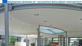 112 /
INNOVATIVE DESIGNS OF “ACOUSTICS WITH GREAT AESTHETICS”
 