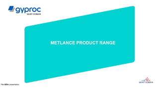 METLANCE PRODUCT RANGE
Title of the presentation
123 /
 