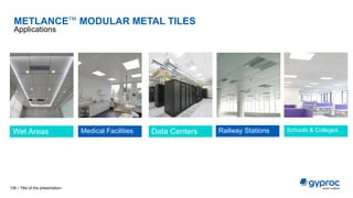 METLANCE™ MODULAR METAL TILES
Applications
Medical Facilities Data Centers Railway Stations Schools & Colleges
Title of the presentation
126 /
Wet Areas
 