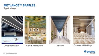 METLANCE™ BAFFLES
Applications
Title of the presentation
130 /
Office Work Areas Café & Restaurants Corridors Commercial Buildings
 