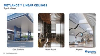 METLANCE™ LINEAR CEILINGS
Applications
Title of the presentation
133 /
Gas Stations Hotel Room Airports
 