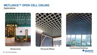 METLANCE™ OPEN CELL CEILING
Applications
Title of the presentation
139 /
Restaurants Personal Offices Commercial Buildings
 