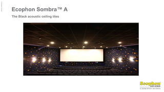 ©
Ecophon
Group
Ecophon Sombra™ A
The Black acoustic ceiling tiles
 