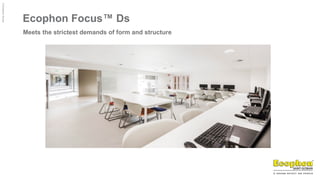 ©
Ecophon
Group
Ecophon Focus™ Ds
Meets the strictest demands of form and structure
 