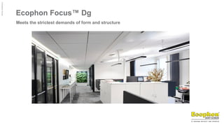 ©
Ecophon
Group
Ecophon Focus™ Dg
Meets the strictest demands of form and structure
 