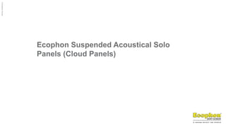 ©
Ecophon
Group
Ecophon Suspended Acoustical Solo
Panels (Cloud Panels)
 