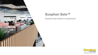 ©
Ecophon
Group
SaintGobain
Ecophon
©
Ecophon
Group
Ecophon Solo™
Experiencing freedom of expression
©
Ecophon
Group
 