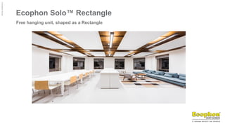 ©
Ecophon
Group
Ecophon Solo™ Rectangle
Free hanging unit, shaped as a Rectangle
 